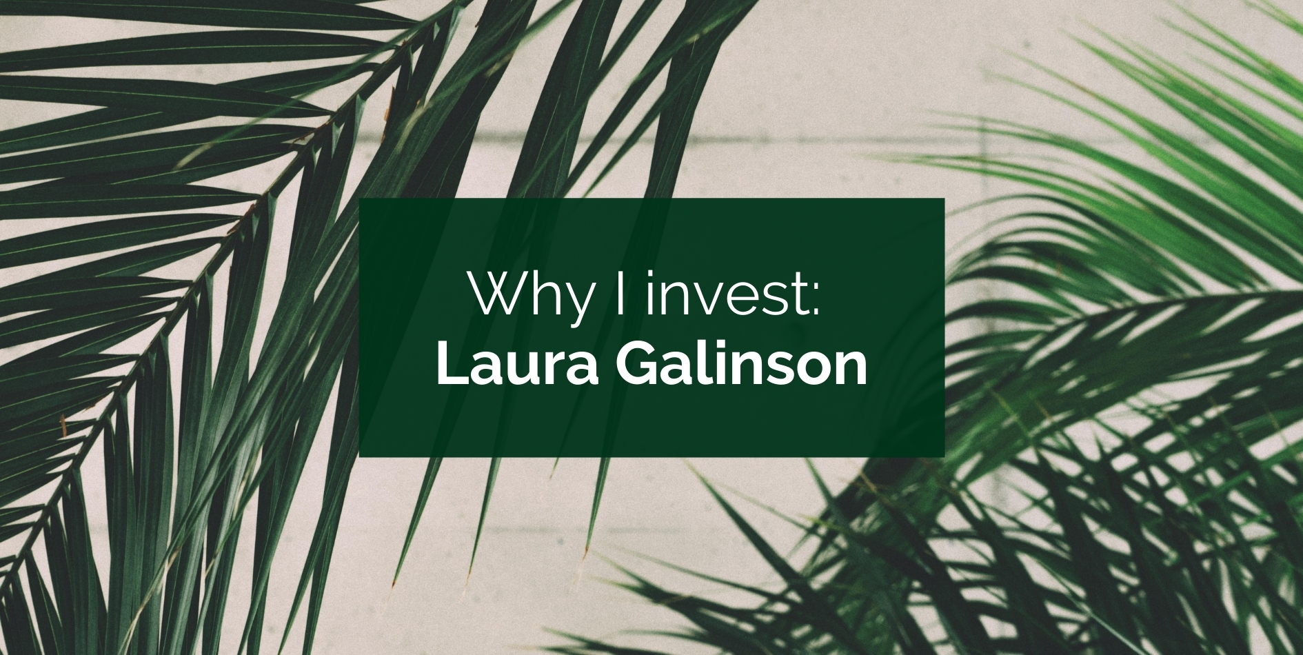 Why I invest: Laura Galinson