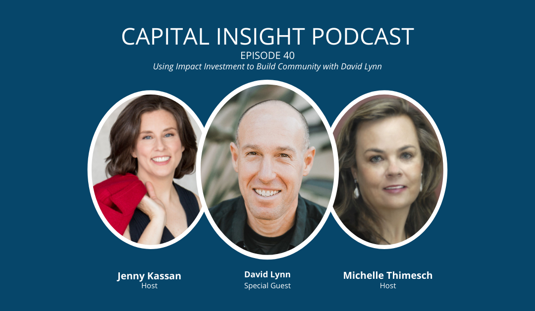 Capital Insight Podcast episode 40: Using Impact Investment to Build Community with Jenny Kassan, David Lynn, Michelle Thimesch