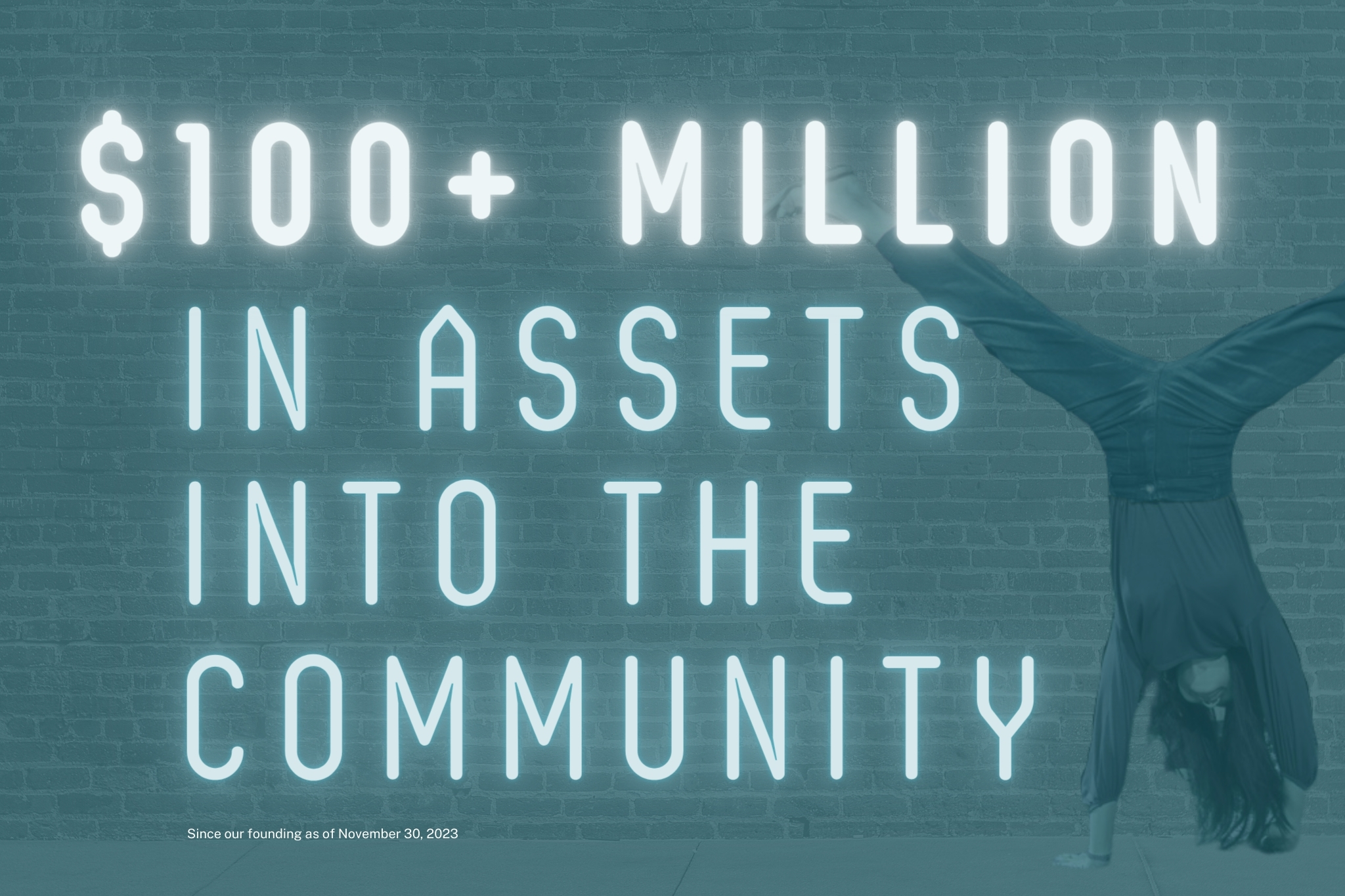 $100+ million in assets into the community