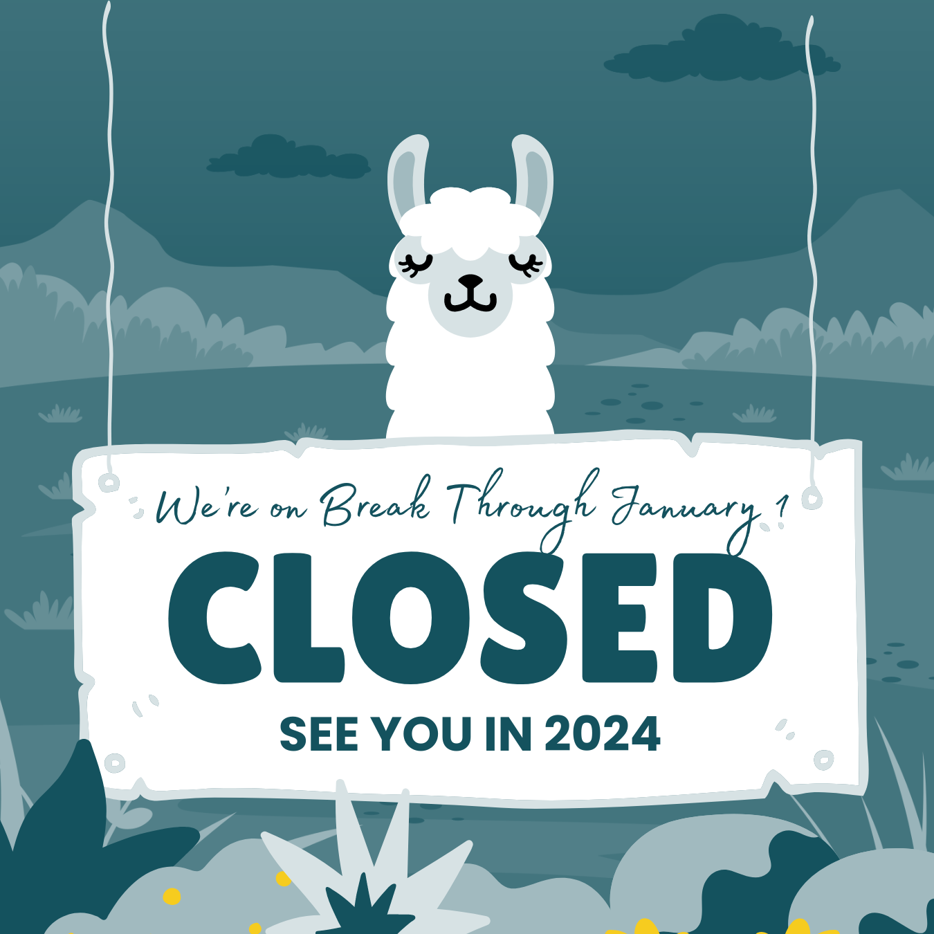 Text graphic that says "We're on break through January 1. Closed. See you in 2024" with an illustration of a llama